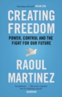 Image for Creating freedom  : power, control and the fight for our future