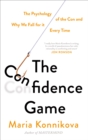 Image for The confidence game  : the psychology of the con and why we fall for it every time
