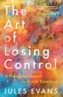 Image for The art of losing control  : a philosopher&#39;s search for ecstatic experience