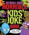 Image for The Really, Really Horrible Kids&#39; Joke Book : You&#39;ll Laugh Yourself Sick!