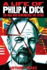 Image for A life of Philip K. Dick: the man who remembered the future