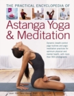 Image for The practical encyclopedia of Astanga yoga &amp; meditation  : dynamic breath-control yoga routines and yogic meditation practices for optimum physical and mental health, with more than 900 photographs