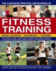 Image for The illustrated practical encyclopedia of fitness training  : everything you need to know about strength and fitness training in the gym and at home, from planning workouts to improving technique