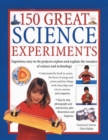 Image for 150 great science experiments  : ingenious, easy-to-do projects explore and explain the wonders of science and technology