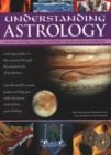 Image for Understanding Astrology : Western astrology, Chinese astrology, moon wisdom, palmistry: learn about your place in the universe through the ancient arts of prediction; use the world&#39;s cosmic powers to 