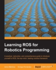 Image for Learning ROS for robotics programming: a practical, instructive, and comprehensive guide to introduce yourself to ROS, the top-notch, leading robotics framework