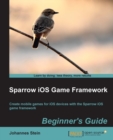Image for Sparrow iOS game framework beginner&#39;s guide: create mobile games for iOS devices with the Sparrow iOS game framework