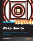 Image for Instant Weka how-to: implement cutting-edge data mining aspects in Weka to your applications