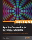 Image for Instant Apache Cassandra for Developers Starter: Start Developing With Cassandra and Learn How to Handle Big Data