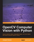 Image for OpenCV computer vision with Python: learn to capture videos, manipulate images, and track objects with Python using the OpenCV library