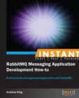 Image for Instant RabbitMQ messaging application development how-to: build scalable message-based applications with RabiitMQ