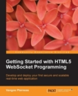 Image for Getting started with HTML5 Websocket programming: develop and deploy your first secure and scalable real-time web application