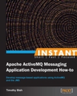 Image for Instant Apache ActiveMQ messaging application development how-to: develop message-based applications using ActiveMQ and the JMS