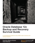Image for Oracle Database 12c backup and recovery survival guide: a comprehensive guide for every DBA to learn recovery and backup solutions