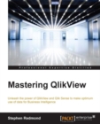 Image for Mastering QlikView: unleash the power of QlikView and Qlik Sense to make optimum use of data for business intelligence