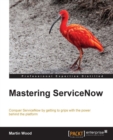 Image for Mastering ServiceNow: conquer ServiceNow by getting to grips with the power behind the platform