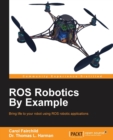 Image for ROS robotics by example  : bring life to your robot using ROS robotic applications