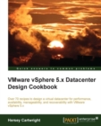Image for VMware vSphere 5.x Datacenter Design Cookbook: Over 70 Recipes to Design a Virtual Datacenter for Performance, Availability, Manageability, and Recoverability with VMware vSphere 5.x
