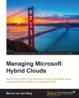 Image for Managing Microsoft hybrid clouds: benefit from hybrid cloud scenarios through this detailed guide to Microsoft Azure Infrastructure Services (IaaS)