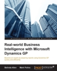 Image for Real-world business intelligence with Microsoft Dynamics GP: become an expert at preparing reports using Dynamics GP quickly and efficiently