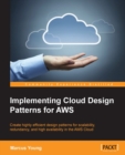 Image for Implementing cloud design patterns for AWS: create highly efficient design patterns for scalability, redundancy, and high availability in the AWS Cloud