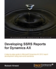 Image for Developing SSRS reports for Dynamics AX: a step-by-step guide to Microsoft Dynamics AX 2012 report development using real-world scenarios