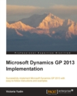 Image for Microsoft Dynamics GP 2013 implementation: successfully implement Microsoft Dynamics GP 2013 with easy-to-follow instructions and examples