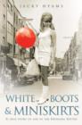 Image for White boots &amp; miniskirts  : a true story of life in the swinging Sixties from the author of bestselling Bombsites &amp; lollipops