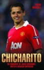 Image for Chicharito: the biography of Javier Hernandez, United&#39;s Mexican superstar
