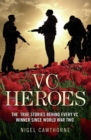 Image for VC heroes: the true stories behind every VC winner since World War Two