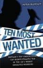 Image for Ten most wanted: Britain&#39;s top undercover cop reinvestigates ten of the UK&#39;s worst unsolved murders