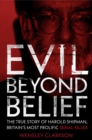 Image for Evil beyond belief: how and why Dr Harold Shipman murdered more than 300 people