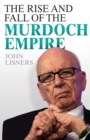 Image for The rise and fall of the Murdoch empire