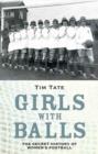 Image for Girls with balls  : the secret history of women&#39;s football