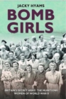 Image for Bomb girls: Britain&#39;s secret army : the munitions women of World War II