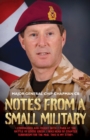 Image for Notes from a small military  : I commanded and fought with 2 Para at the Battle of Goose Green, I was head of counter terrorism for the MOD, this is my story