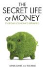 Image for The secret life of money  : everyday economics explained