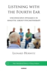 Image for Listening with the Fourth Ear : Unconscious Dynamics in Analytic Group Psychotherapy