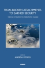Image for From broken attachments to earned security  : the role of empathy in therapeutic change