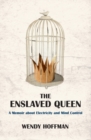 Image for The enslaved queen  : a memoir about electricity and mind control