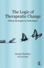 Image for The Logic of Therapeutic Change : Fitting Strategies to Pathologies