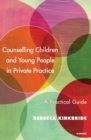 Image for Counselling children and young people in private practice  : a practical guide