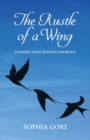 Image for The rustle of a wing  : finding hope beyond anorexia