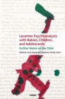 Image for Lacanian Psychoanalysis with Babies, Children, and Adolescents : Further Notes on the Child