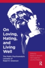 Image for On Loving, Hating, and Living Well : The Public Psychoanalytic Lectures of Ralph R. Greenson