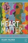 Image for The heart of the matter  : music and art in family therapy