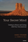 Image for Your Secret Mind : Getting to Know and Living with Your Unconscious