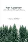 Image for Karl Abraham  : at the roots of analytic theory