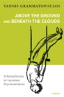 Image for Above the Ground and Beneath the Clouds : Schizophrenia in Lacanian Psychoanalysis