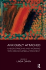 Image for Anxiously Attached : Understanding and Working with Preoccupied Attachment